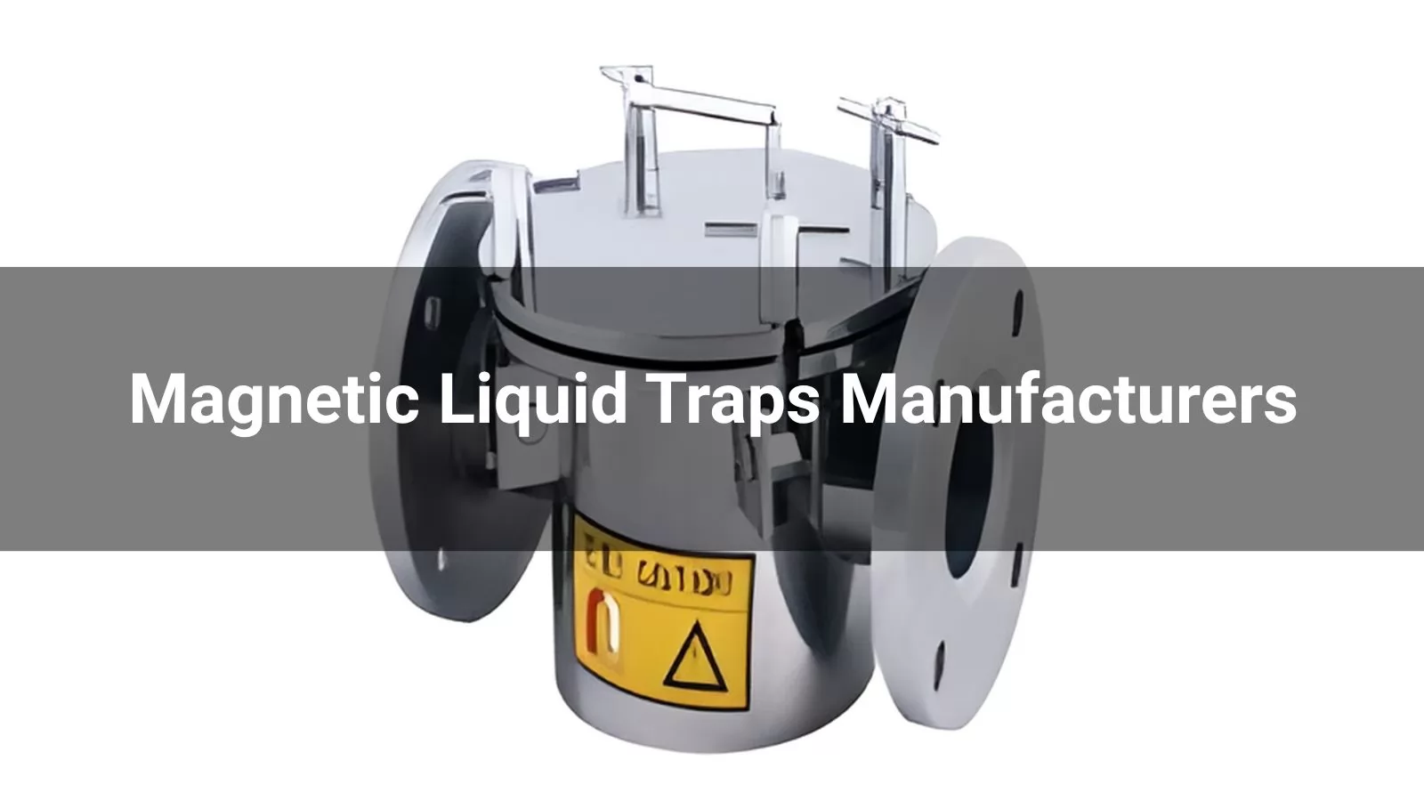 Top 10 Magnetic Liquid Traps Manufacturers and Suppliers in World 2026